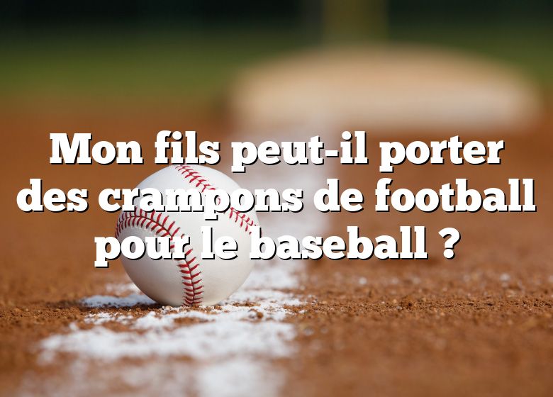 Mon fils peut-il porter des crampons de football pour le baseball ?